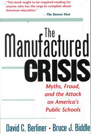 The Manufactured Crisis: Myths, Fraud, And The Attack On America's Public Schools de David C. Berliner