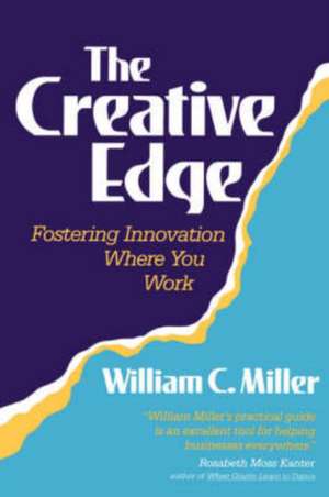 The Creative Edge: Fostering Innovation Where You Work de William C. Miller