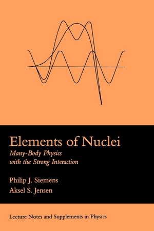 Elements Of Nuclei: Many-body Physics With The Strong Interaction de Philip J. Siemens