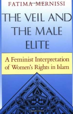 The Veil And The Male Elite: A Feminist Interpretation Of Women's Rights In Islam de Fatima Mernissi