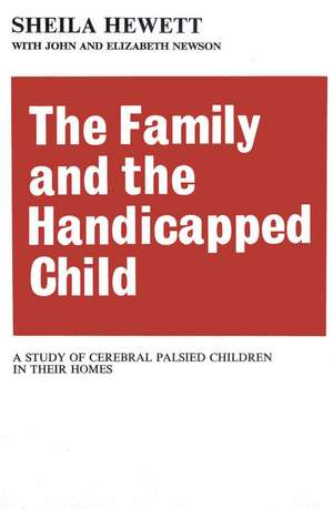 The Family and the Handicapped Child: A Study of Cerebral Palsied Children in Their Homes de Elizabeth Newson