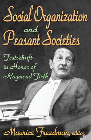 Social Organization and Peasant Societies: Festschrift in Honor of Raymond Firth de Maurice Freedman