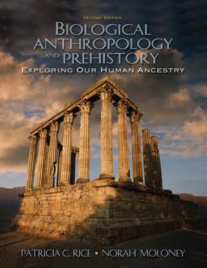 Biological Anthropology and Prehistory: Exploring Our Human Ancestry de Patricia C. Rice