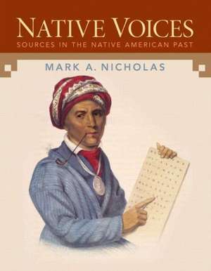 Native Voices: Sources in the Native American Past, Volumes 1-2 de Mark Nicholas