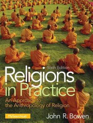 Religions in Practice: An Approach to the Anthropology of Religion de John R. Bowen