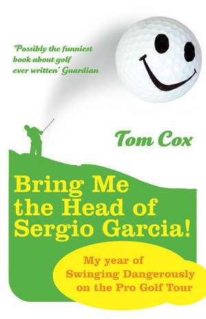 Bring Me the Head of Sergio Garcia de Tom Cox