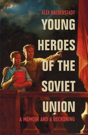 Young Heroes of the Soviet Union de Alex Halberstadt