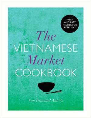 The Vietnamese Market Cookbook de Anh Vu