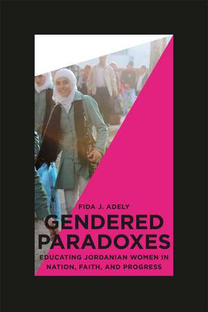 Gendered Paradoxes: Educating Jordanian Women in Nation, Faith, and Progress de Fida J. Adely