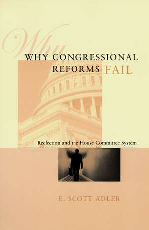 Why Congressional Reforms Fail: Reelection and the House Committee System de E. Scott Adler