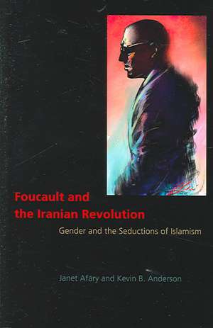 Foucault and the Iranian Revolution: Gender and the Seductions of Islamism de Janet Afary