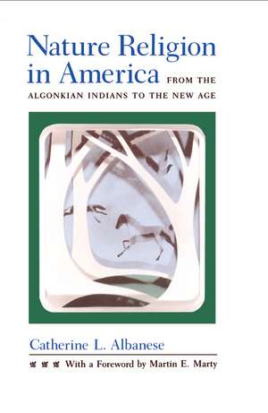 Nature Religion in America: From the Algonkian Indians to the New Age de Catherine L. Albanese