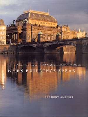 When Buildings Speak: Architecture as Language in the Habsburg Empire and Its Aftermath, 1867-1933 de Anthony Alofsin