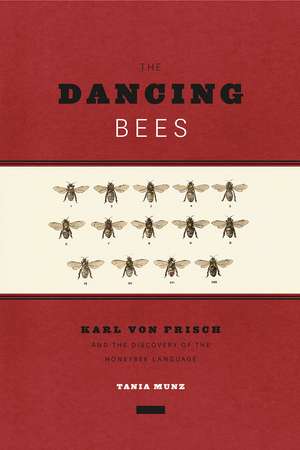 The Dancing Bees: Karl von Frisch and the Discovery of the Honeybee Language de Tania Munz