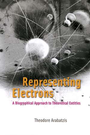 Representing Electrons: A Biographical Approach to Theoretical Entities de Theodore Arabatzis