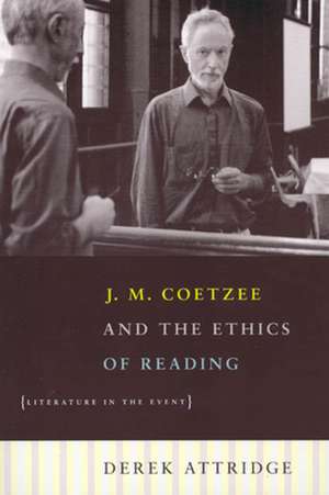 J. M. Coetzee and the Ethics of Reading: Literature in the Event de Professor Derek Attridge