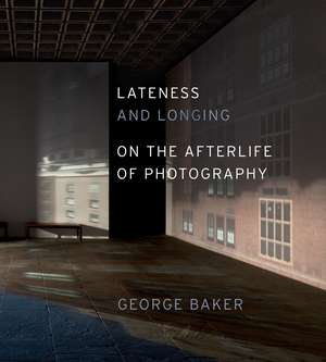 Lateness and Longing: On the Afterlife of Photography de George Baker