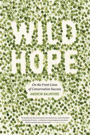 Wild Hope: On the Front Lines of Conservation Success de Andrew Balmford