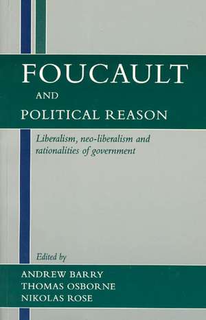 Foucault and Political Reason: Liberalism, Neo-Liberalism, and Rationalities of Government de Andrew Barry