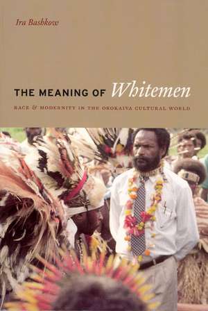 The Meaning of Whitemen: Race and Modernity in the Orokaiva Cultural World de Ira Bashkow