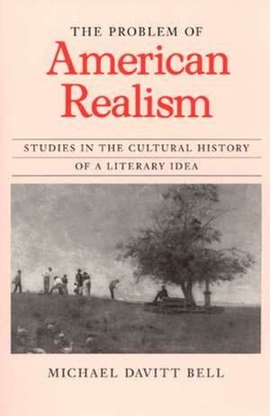 The Problem of American Realism: Studies in the Cultural History of a Literary Idea de Michael Davitt Bell