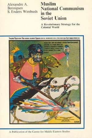 Muslim National Communism in the Soviet Union: A Revolutionary Strategy for the Colonial World de Alexandre A. Bennigsen