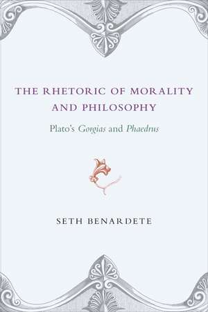 The Rhetoric of Morality and Philosophy – Plato`s Gorgias and Phaedrus de Seth Benardete