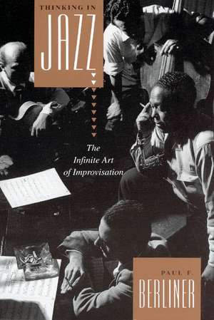 Thinking in Jazz: The Infinite Art of Improvisation de Paul F. Berliner