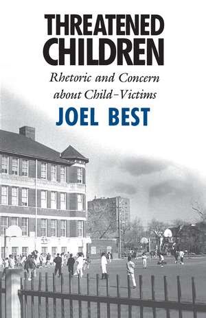 Threatened Children: Rhetoric and Concern about Child-Victims de Joel Best