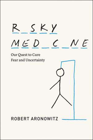 Risky Medicine: Our Quest to Cure Fear and Uncertainty de Robert Aronowitz