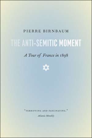 The Anti-Semitic Moment: A Tour of France in 1898 de Pierre Birnbaum