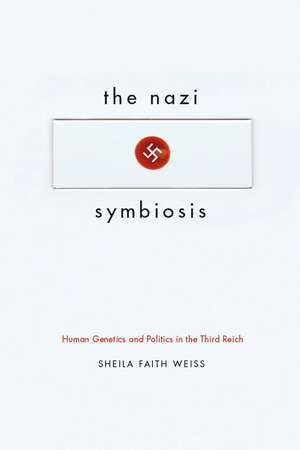 The Nazi Symbiosis: Human Genetics and Politics in the Third Reich de Sheila Faith Weiss