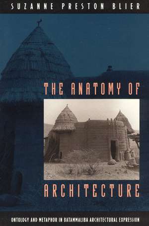 The Anatomy of Architecture: Ontology and Metaphor in Batammaliba Architectural Expression de Suzanne Preston Blier