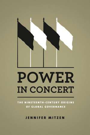 Power in Concert: The Nineteenth-Century Origins of Global Governance de Jennifer Mitzen