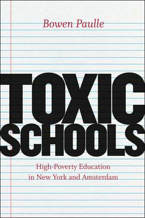 Toxic Schools: High-Poverty Education in New York and Amsterdam de Bowen Paulle