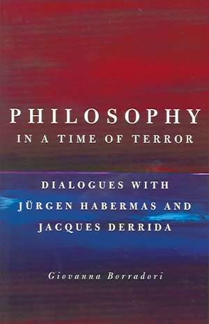 Philosophy in a Time of Terror: Dialogues with Jurgen Habermas and Jacques Derrida de Giovanna Borradori