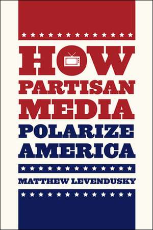 How Partisan Media Polarize America de Matthew Levendusky