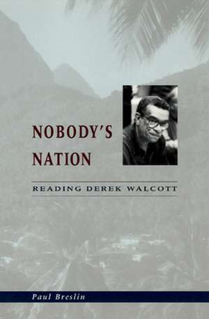 Nobody's Nation: Reading Derek Walcott de Paul Breslin