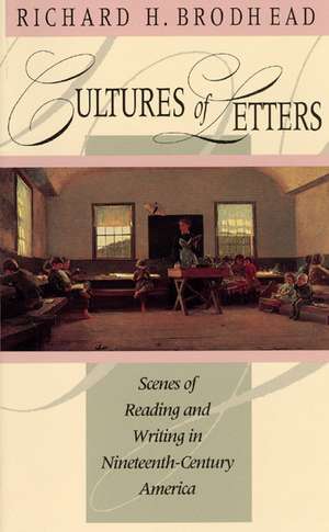 Cultures of Letters: Scenes of Reading and Writing in Nineteenth-Century America de Richard H. Brodhead