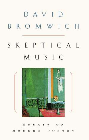 Skeptical Music: Essays on Modern Poetry de David Bromwich