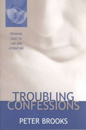 Troubling Confessions: Speaking Guilt in Law and Literature de Peter Brooks