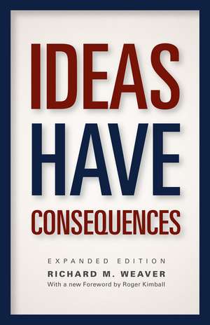 Ideas Have Consequences: Expanded Edition de Richard M. Weaver