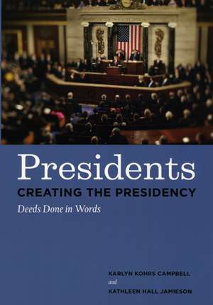 Presidents Creating the Presidency: Deeds Done in Words de Karlyn Kohrs Campbell