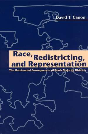 Race, Redistricting, and Representation: The Unintended Consequences of Black Majority Districts de David T. Canon