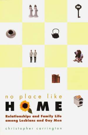 No Place Like Home: Relationships and Family Life among Lesbians and Gay Men de Christopher Carrington