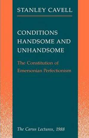 Conditions Handsome and Unhandsome: The Constitution of Emersonian Perfectionism: The Carus Lectures, 1988 de Stanley Cavell