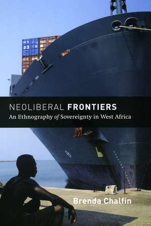 Neoliberal Frontiers: An Ethnography of Sovereignty in West Africa de Brenda Chalfin