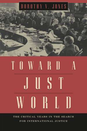 Toward a Just World: The Critical Years in the Search for International Justice de Dorothy V. Jones