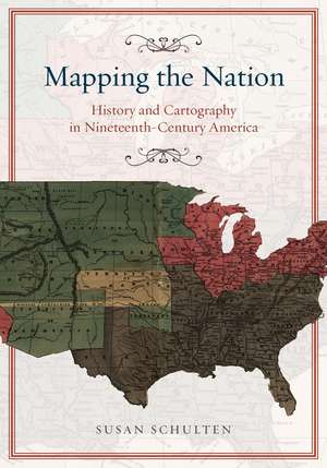 Mapping the Nation: History and Cartography in Nineteenth-Century America de Susan Schulten