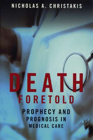 Death Foretold: Prophecy and Prognosis in Medical Care de Nicholas A. Christakis